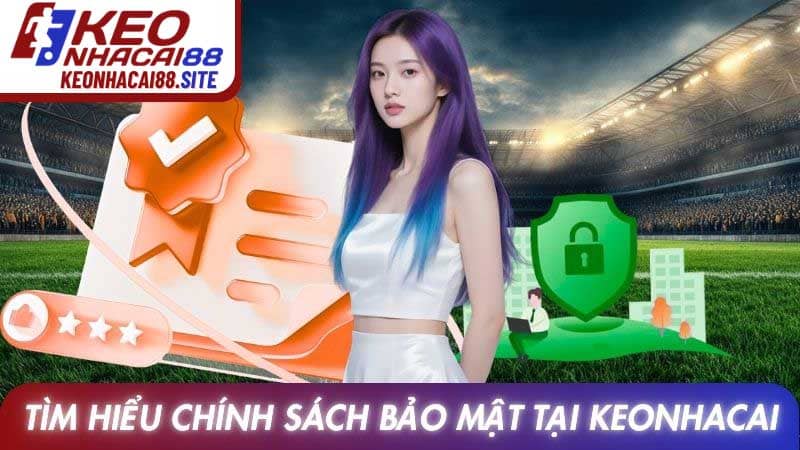 Tìm hiểu chính sách bảo mật tại Keonhacai