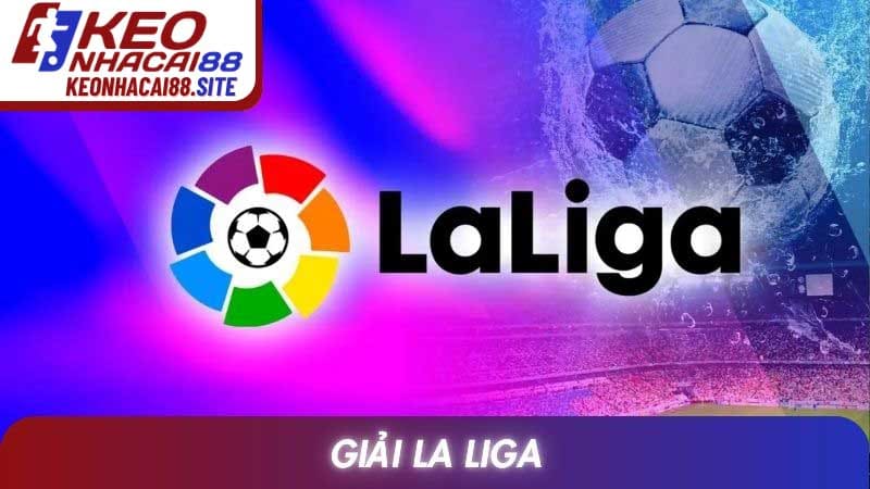 Giải La Liga - Toàn Cảnh Mùa Giải Hấp Dẫn Nhất Tây Ban Nha