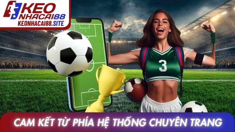 Cam kết từ phía chuyên trang Tỷ lệ kèo nhà cái