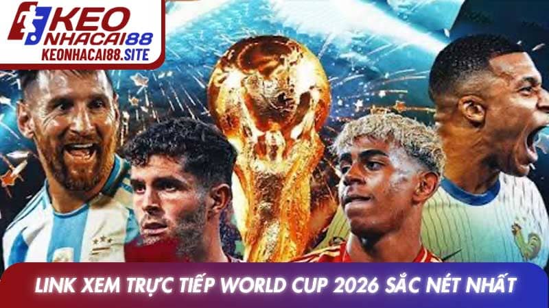 Link xem trực tiếp World Cup 2026 sắc nét nhất
