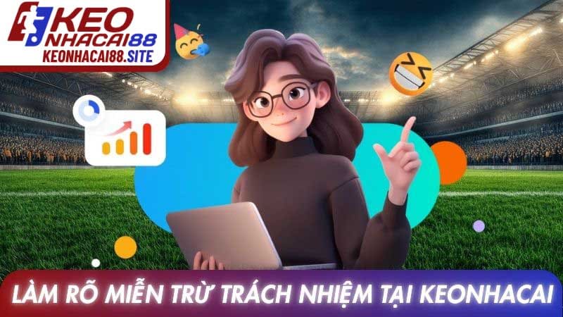 Làm rõ miễn trừ trách nhiệm tại website Keonhacai