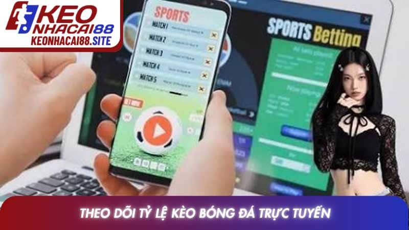 Theo dõi tỷ lệ kèo bóng đá trực tuyến